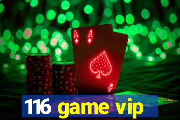 116 game vip